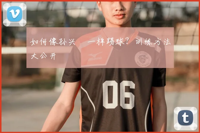 如何像孙兴慜一样踢球?训练方法大公开