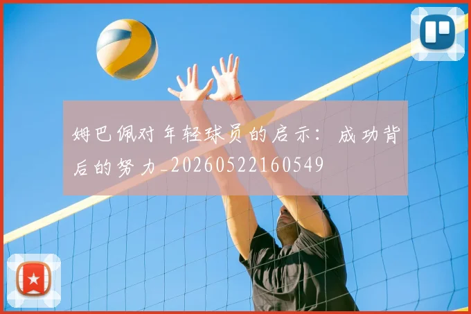 姆巴佩对年轻球员的启示：成功背后的努力_20260522160549